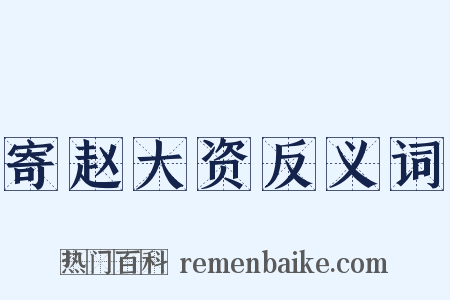 寄赵大资反义词是什么意思的图片